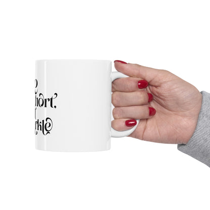 Ceramic Mug 11oz "life is short"