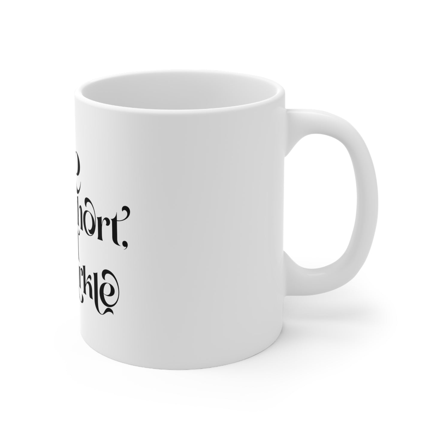 Ceramic Mug 11oz "life is short"